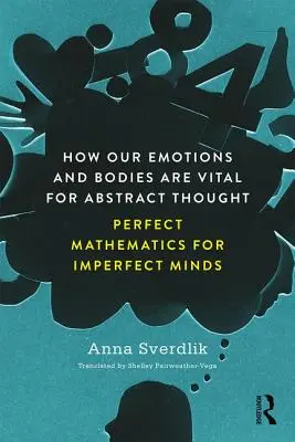 Ako sú naše emócie a telá dôležité pre abstraktné myslenie - Dokonalá matematika pre nedokonalé mysle - How Our Emotions and Bodies are Vital for Abstract Thought - Perfect Mathematics for Imperfect Minds