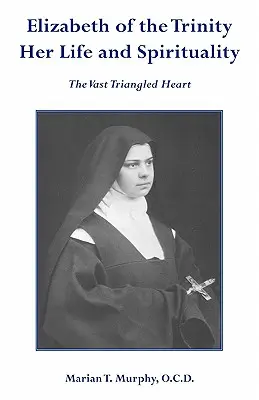 Alžbeta od Trojice Jej život a spiritualita - Elizabeth of the Trinity Her Life and Spirituality