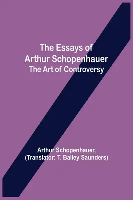 Eseje Arthura Schopenhauera; umenie polemiky - The Essays of Arthur Schopenhauer; the Art of Controversy