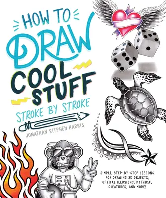 Ako kresliť cool veci ťah po ťahu: Kreslenie 3D objektov, optických ilúzií, mýtických objektov: jednoduché lekcie krok za krokom - How to Draw Cool Stuff Stroke-By-Stroke: Simple, Step-By-Step Lessons for Drawing 3D Objects, Optical Illusions, Mythical