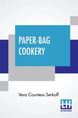 Varenie v papierových vreckách: S takmer dvoma stovkami receptov - Paper-Bag Cookery: With Nearly Two Hundred Recipes