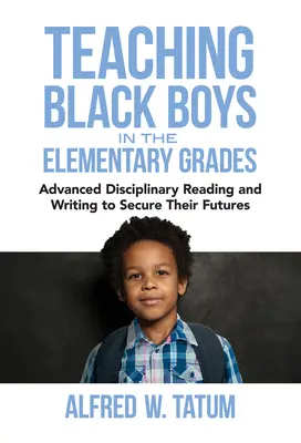 Vyučovanie černošských chlapcov na základných školách: Čítanie a písanie v pokročilých disciplínach na zabezpečenie ich budúcnosti - Teaching Black Boys in the Elementary Grades: Advanced Disciplinary Reading and Writing to Secure Their Futures