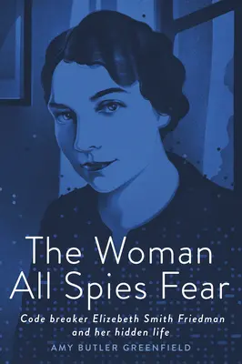 Žena, ktorej sa všetci špióni boja: Lamačka kódov Elizebeth Smith Friedmanová a jej skrytý život - The Woman All Spies Fear: Code Breaker Elizebeth Smith Friedman and Her Hidden Life