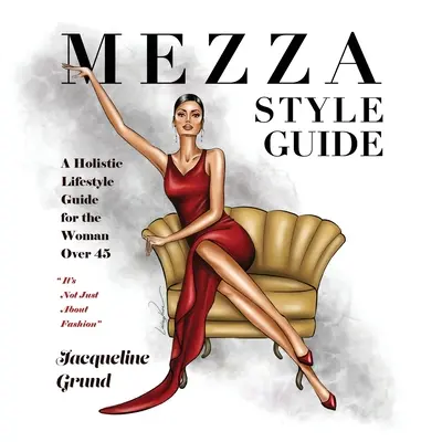 Sprievodca štýlom Mezza: Príručka o holistickom životnom štýle pre ženu po štyridsiatke - Mezza Style Guide: A Holistic Lifestyle Guide for the Woman over Forty-Five