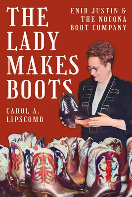 The Lady Makes Boots: Enid Justinová a spoločnosť Nocona Boot Company - The Lady Makes Boots: Enid Justin and the Nocona Boot Company