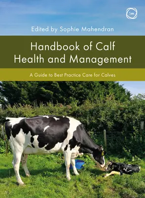 Príručka o zdraví a manažmente teliat: Sprievodca osvedčenými postupmi starostlivosti o teľatá - Handbook of Calf Health and Management: A Guide to Best Practice Care for Calves