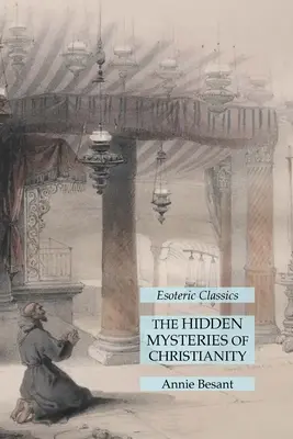 Skryté tajomstvá kresťanstva: Ezoterická klasika: Kresťanstvo a mystérium v kresťanstve. - The Hidden Mysteries of Christianity: Esoteric Classics