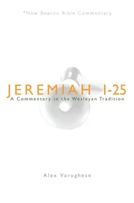 Jeremiáš 1-25: Jeremiáš a jeho viera: komentár vo Wesleyho tradícii - Jeremiah 1-25: A Commentary in the Wesleyan Tradition
