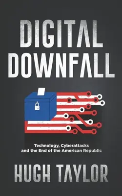 Digitálny pád: Technológie, kybernetické útoky a koniec americkej republiky - Digital Downfall: Technology, Cyberattacks and the End of the American Republic