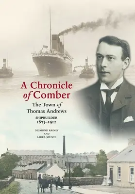 Kronika mesta Comber: Thomas Andrews Shipbuilder 1873-1912: Kronika mesta Thomas Andrews SHIPBUILDER 1873-1912 - A Chronicle of Comber: The Town of Thomas Andrews Shipbuilder 1873‒1912: The Town of Thomas Andrews SHIPBUILDER 1873‒1912