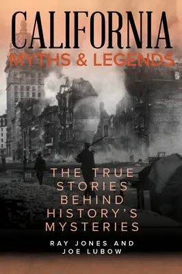 Kalifornské mýty a legendy: Pravdivé príbehy, ktoré sa skrývajú za záhadami histórie, druhé vydanie - California Myths and Legends: The True Stories Behind History's Mysteries, Second Edition