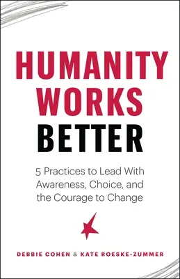 Ľudstvo funguje lepšie: Päť postupov, ako viesť s vedomím, voľbou a odvahou k zmene - Humanity Works Better: Five Practices to Lead with Awareness, Choice and the Courage to Change