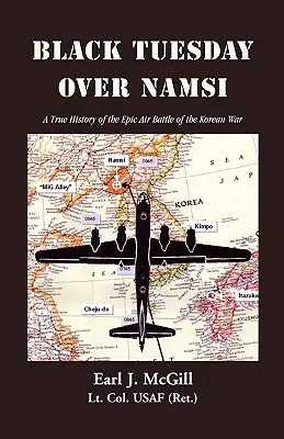 Čierny utorok nad Namsi: (McGill Lt Col Uasf (Ret ): A True History of the Epic Air Battle of the Korean War. Earl J.) - Black Tuesday Over Namsi: A True History of the Epic Air Battle of the Korean War (McGill Lt Col Uasf (Ret ). Earl J.)