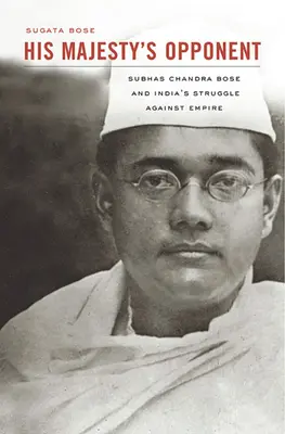 Oponent Jeho Veličenstva: Subhas Chandra Bose a boj Indie proti impériu - His Majesty's Opponent: Subhas Chandra Bose and India's Struggle Against Empire