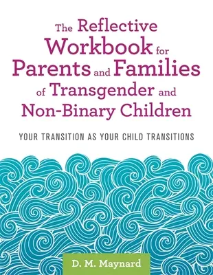 Reflexná pracovná príručka pre rodičov a rodiny transrodových a nebinárnych detí: Váš prechod, keď vaše dieťa prechádza - The Reflective Workbook for Parents and Families of Transgender and Non-Binary Children: Your Transition as Your Child Transitions