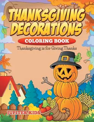 Kniha na vyfarbenie dekorácií na Deň vďakyvzdania: Deň vďakyvzdania je na ďakovanie - Thanksgiving Decorations Coloring Book: Thanksgiving Is For Giving Thanks