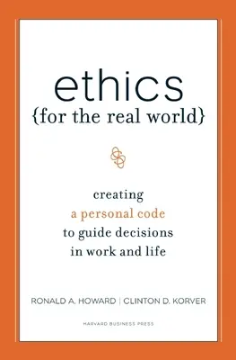 Etika pre reálny svet: Vytvorte si osobný kódex, ktorým sa budete riadiť pri rozhodovaní v práci a v živote - Ethics for the Real World: Creating a Personal Code to Guide Decisions in Work and Life