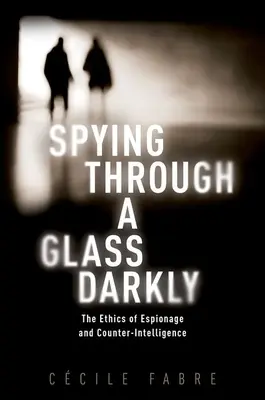 Špehovanie cez tmavé sklo: Etika špionáže a kontrarozviedky - Spying Through a Glass Darkly: The Ethics of Espionage and Counter-Intelligence