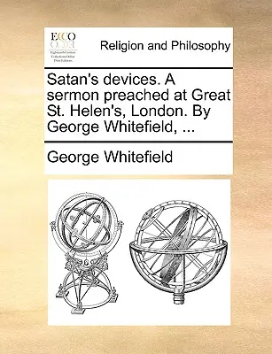 Satanove úklady. kázeň prednesená v londýnskom kostole Veľkej svätej Heleny. autor: George Whitefield, ... - Satan's Devices. a Sermon Preached at Great St. Helen's, London. by George Whitefield, ...