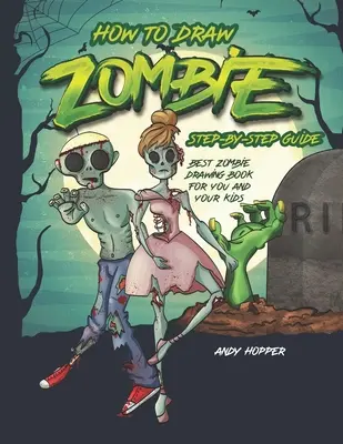 Ako nakresliť zombie krok za krokom: Najlepšia kniha na kreslenie zombie pre vás a vaše deti - How to Draw Zombies Step-by-Step Guide: Best Zombie Drawing Book for You and Your Kids