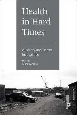 Zdravie v ťažkých časoch: Úspory a nerovnosti v oblasti zdravia - Health in Hard Times: Austerity and Health Inequalities