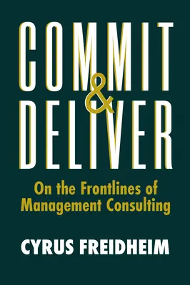 Zaviazať sa a dodať: V prvej línii manažérskeho poradenstva - Commit & Deliver: On the Frontlines of Management Consulting
