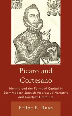 Pcaro a Cortesano: Identita a formy kapitálu v ranom novoveku v španielskej pikaresknej naratívnej a dvorskej literatúre - Pcaro and Cortesano: Identity and the Forms of Capital in Early Modern Spanish Picaresque Narrative and Courtesy Literature