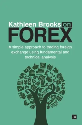 Kathleen Brooks na Forexe: Brooksová: Jednoduchý prístup k obchodovaniu s devízami pomocou fundamentálnej a technickej analýzy - Kathleen Brooks on Forex: A Simple Approach to Trading Foreign Exchange Using Fundamental and Technical Analysis