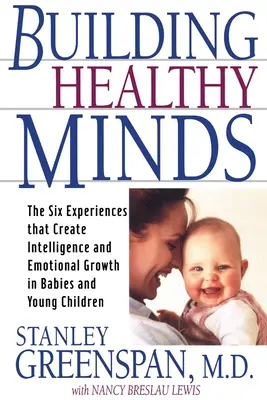 Budovanie zdravej mysle: Šesť skúseností, ktoré vytvárajú inteligenciu a emocionálny rast u bábätiek a malých detí - Building Healthy Minds: The Six Experiences That Create Intelligence and Emotional Growth in Babies and Young Children