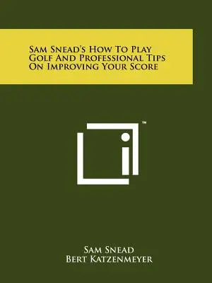 Sam Snead's How to Play Golf and Professional Tips On Improving Your Score (Ako hrať golf a profesionálne tipy na zlepšenie skóre) - Sam Snead's How To Play Golf And Professional Tips On Improving Your Score