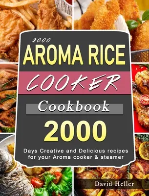 2000 AROMA kuchárka na varenie ryže: 2000 dní Kreatívne a chutné recepty pre váš varič Aroma a parný hrniec - 2000 AROMA Rice Cooker Cookbook: 2000 Days Creative and Delicious recipes for your Aroma cooker & steamer