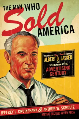 Muž, ktorý predal Ameriku: Lasker a vznik reklamného storočia: úžasný (ale pravdivý!) príbeh Alberta D. Laskera - The Man Who Sold America: The Amazing (But True!) Story of Albert D. Lasker and the Creation of the Advertising Century