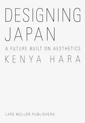 Kenya Hara: Dizajn Japonska: Budúcnosť postavená na estetike - Kenya Hara: Designing Japan: A Future Built on Aesthetics