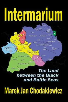 Intermarium: Krajina medzi Čiernym a Baltským morom - Intermarium: The Land Between the Black and Baltic Seas