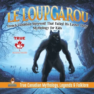 Le Loup Garou - kanadský vlkolak, ktorý nesplnil svoju veľkonočnú povinnosť Mytológia pre deti Pravdivá kanadská mytológia, legendy a folklór - Le Loup Garou - French Canadian Werewolf That Failed Its Easter Duty Mythology for Kids True Canadian Mythology, Legends & Folklore