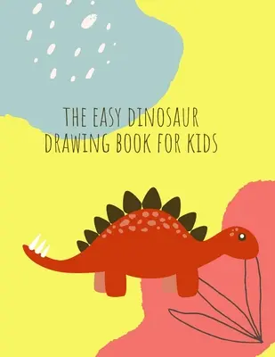 Ako nakresliť dinosaurov: Ako nakresliť dinosaura Kniha pre deti od 4 do 8 rokov Zábavné, farebné ručné ilustrácie Učíme sa pre predškolákov a škôlkarov - How to draw dinosaurs: How to draw Dinosaur Book for Kids Ages 4-8 Fun, Color Hand Illustrators Learn for Preschool and Kindergarten