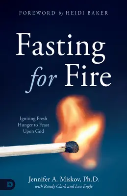 Pôst pre oheň: Zapálenie nového hladu na hostinu s Bohom - Fasting for Fire: Igniting Fresh Hunger to Feast Upon God