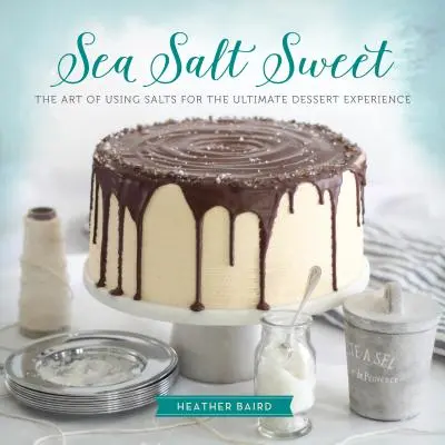 Sladká morská soľ: Sladké sladkosti: Umenie používať soli pre dokonalý zážitok z dezertu - Sea Salt Sweet: The Art of Using Salts for the Ultimate Dessert Experience