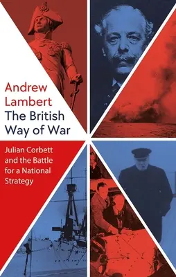 Britský spôsob vojny: Julian Corbett a boj o národnú stratégiu - The British Way of War: Julian Corbett and the Battle for a National Strategy