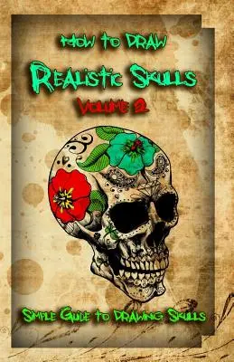 Ako nakresliť realistické lebky 2. diel: Jednoduchý sprievodca kreslením lebiek - How to Draw Realistic Skulls Volume 2: Simple Guide to Drawing Skulls