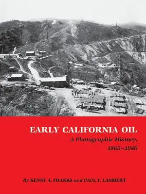 Raná kalifornská ropa: Fotografické dejiny, 1865 - 1940 - Early California Oil: A Photographic History, 1865-1940