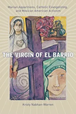 Panna z El Barria: Mariánske zjavenia, katolícka evanjelizácia a mexicko-americký aktivizmus - The Virgin of El Barrio: Marian Apparitions, Catholic Evangelizing, and Mexican American Activism
