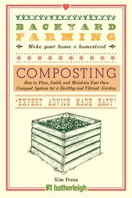 Chov na dvore: Kompostovanie: Ako naplánovať, vybudovať a udržiavať vlastný kompostovací systém pre zdravú a živú záhradu - Backyard Farming: Composting: How to Plan, Build, and Maintain Your Own Compost System for a Healthy and Vibrant Garden