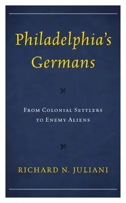 Filadelfskí Nemci: Od koloniálnych osadníkov po nepriateľských cudzincov - Philadelphia's Germans: From Colonial Settlers to Enemy Aliens