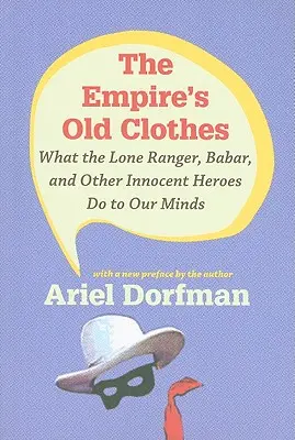Staré šaty impéria: Čo s našou mysľou robia Osamelý jazdec, Babar a ďalší nevinní hrdinovia - The Empire's Old Clothes: What the Lone Ranger, Babar, and Other Innocent Heroes Do to Our Minds
