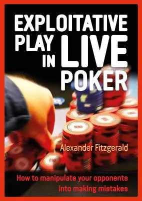 Exploitatívna hra v živom pokri: Ako zmanipulovať súperov, aby robili chyby - Exploitative Play in Live Poker: How to Manipulate Your Opponents Into Making Mistakes