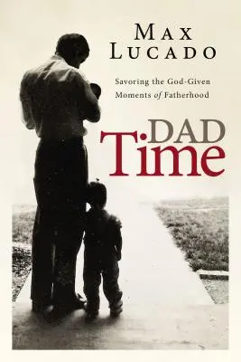 Čas pre otca: Vychutnávanie si Bohom darovaných chvíľ otcovstva - Dad Time: Savoring the God-Given Moments of Fatherhood