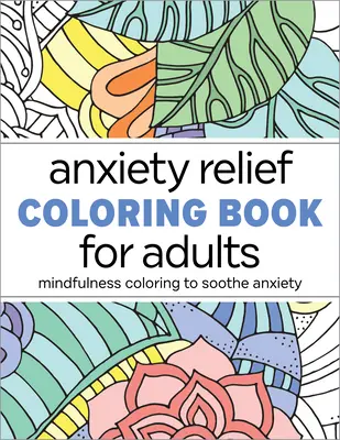 Kniha maľovaniek pre dospelých na zmiernenie úzkosti: Vedomé vyfarbovanie na upokojenie úzkosti - Anxiety Relief Coloring Book for Adults: Mindfulness Coloring to Soothe Anxiety