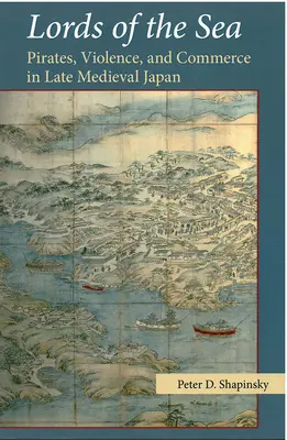 Páni mora: Piráti, násilie a obchod v neskorostredovekom Japonsku - Lords of the Sea: Pirates, Violence, and Commerce in Late Medieval Japan