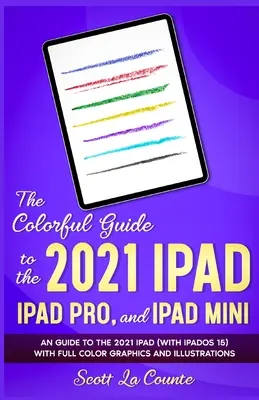 Farebný sprievodca iPadom 2021, iPadom Pro a iPadom mini: Sprievodca iPadom 2021 (s iPadOS 15) s plnofarebnou grafikou a ilustráciami - The Colorful Guide to the 2021 iPad, iPad Pro, and iPad mini: A Guide to the 2021 iPad (With iPadOS 15) With Full Color Graphics and Illustrations
